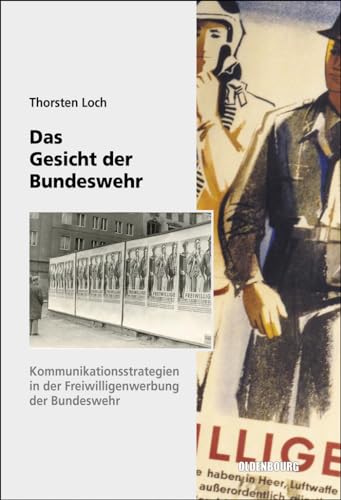Das Gesicht der Bundeswehr: Kommunikationsstrategien in der Freiwilligenwerbung der Bundeswehr 1956 bis 1989 (Sicherheitspolitik und Streitkräfte der Bundesrepublik Deutschland, 8, Band 8)