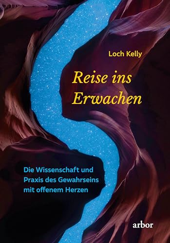 Reise ins Erwachen: Die Wissenschaft und Praxis des Gewahrseins mit offenem Herzen