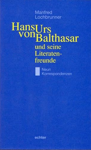Hans Urs von Balthasar und seine Literatenfreunde: Neun Korrespondenzen