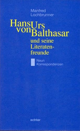 Hans Urs von Balthasar und seine Literatenfreunde: Neun Korrespondenzen von Echter