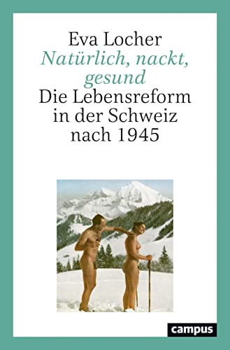 Natürlich, nackt, gesund: Die Lebensreform in der Schweiz nach 1945 von Campus Verlag GmbH