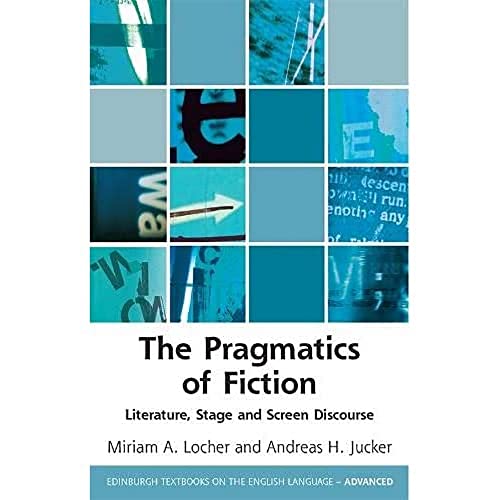 The Pragmatics of Fiction: Literature, Stage and Screen Discourse (Edinburgh Textbooks on the English Language - Advanced)
