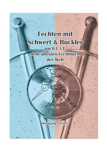 Fechten mit Schwert und Buckler: nach I.33, dem ältesten Fechtbuch der Welt