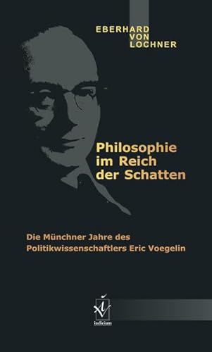 Philosophie im Reich der Schatten: Die Münchner Jahre des Politikwissenschaftlers Eric Voegelin Philosophie im Reich der Schatten: Die Münchner Jahre des Politikwissenschaftlers Eric Voegelin