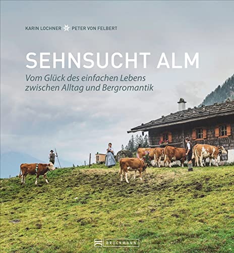 Bildband Alpen – Sehnsucht Alm. Vom Glück des einfachen Lebens: Einzigartige Fotografien und Erzählungen aus dem Alm-Alltag bieten Einblicke in das Almleben der bayerischen Alpen. von Bruckmann