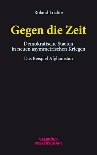 Gegen die Zeit: Demokratische Staaten in neuen asymmetrischen Kriegen. Das Beispiel Afghanistan von Velbrück Wissenschaft