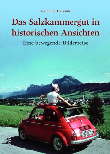 Regionalgeschichte – Das Salzkammergut in historischen Ansichten: Eine bewegende Bilderreise (Sutton Archivbilder)