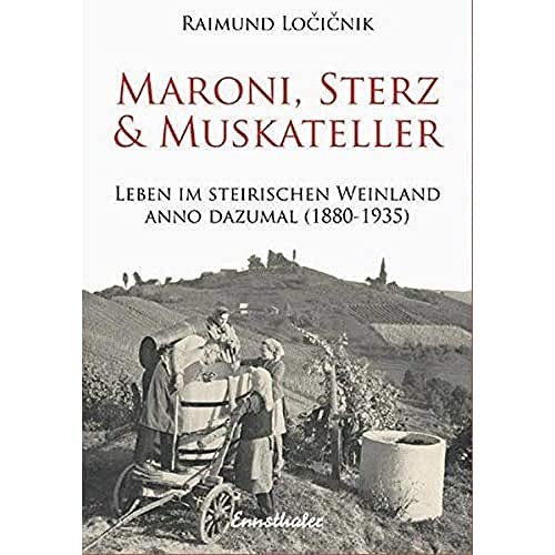 Maroni, Sterz und Muskateller: Leben im steirische Weinland anno dazumal (1880-1935)