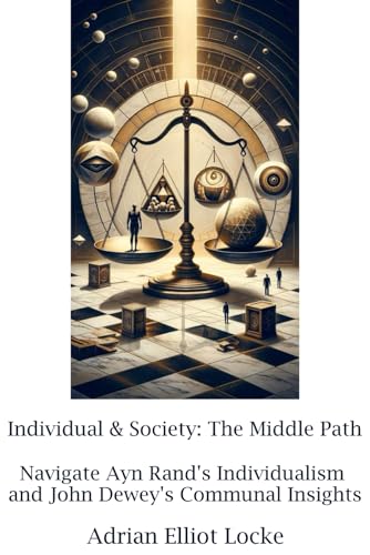 Individual & Society: The Middle Path: Navigate Ayn Rand's Individualism and John Dewey's Communal Insights von Scholarly Steps Publishing