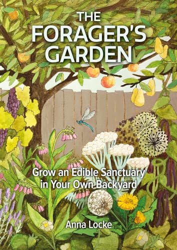 The Forager’s Garden: Grow an Edible Sanctuary in Your Own Backyard