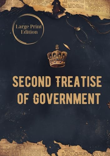 Second Treatise of Government (Large Print Edition): A Foundational Work on Natural Rights, Social Contract Theory, and the Principles of Legitimate Government von Independently published