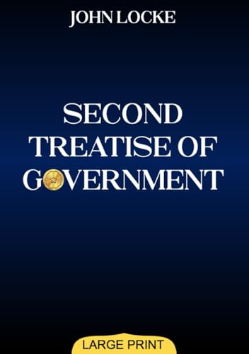 Second Treatise of Government (Large Print Edition): Philosophical Insights on Justice, Liberty, and Authority that Shaped Modern Democracy and ... Thought in Western Political History von Independently published