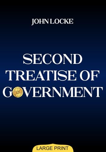 Second Treatise of Government (Large Print Edition): Philosophical Insights on Justice, Liberty, and Authority that Shaped Modern Democracy and ... Thought in Western Political History von Independently published