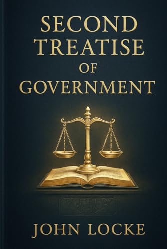 Second Treatise of Government: An influential work of political philosophy exploring liberty, property rights, natural law, and the foundations of just and limited civil government von Independently published