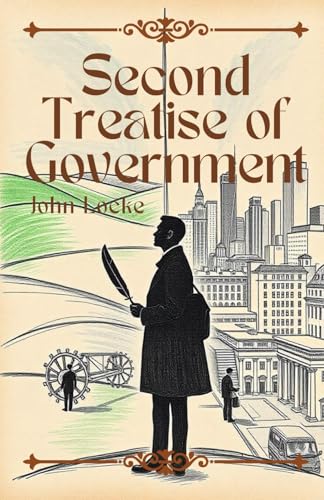 Second Treatise of Government: Foundations of Liberty and the Social Contract von Independently published