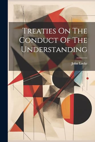 Treaties On The Conduct Of The Understanding von Legare Street Press