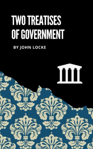 Two Treatises of Government: The 1690 Political Philosophy Classic (Annotated)
