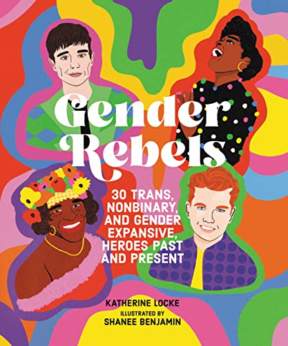 Gender Rebels: 30 Trans, Nonbinary, and Gender Expansive Heroes Past and Present von Running Press Kids