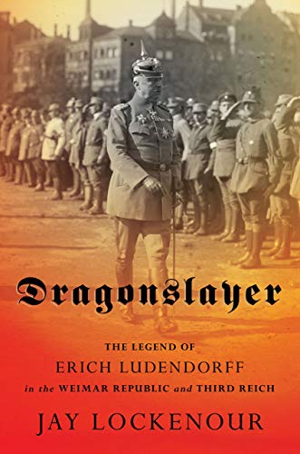 Dragonslayer: The Legend of Erich Ludendorff in the Weimar Republic and Third Reich (Battlegrounds: Cornell Studies in Military History) von Cornell University Press