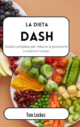 La dieta Dash: Guida completa per ridurre la pressione e nutrire il corpo von Blurb