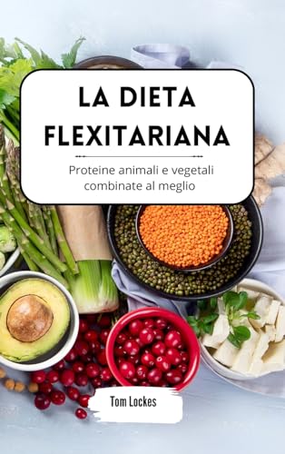 La dieta flexitariana: proteine animali e vegetali combinate al meglio von Blurb