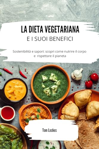 La dieta vegetariana e i suoi benefici: Sostenibilità e sapori: scopri come nutrire il corpo e rispettare il pianeta von Blurb