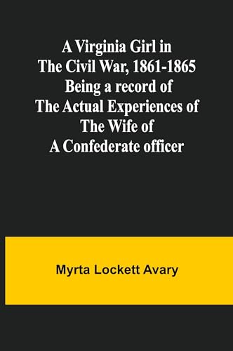 A Virginia Girl in the Civil War, 1861-1865; Being a record of the actual experiences of the wife of a Confederate officer von Alpha Edition