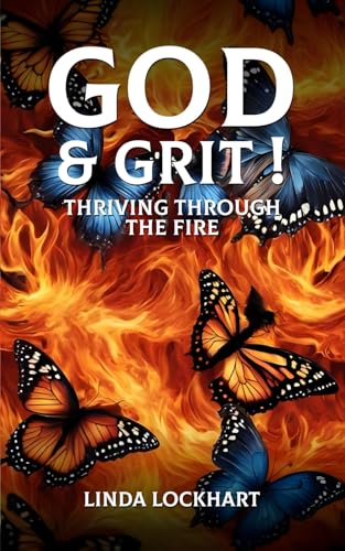 GOD AND GRIT!: Thriving through the fire von Self Published