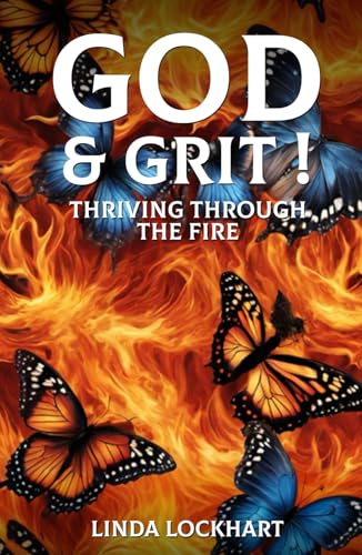 GOD AND GRIT!: Thriving through the fire von Self Published