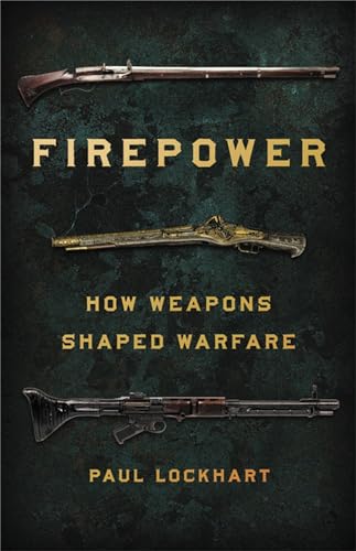 Firepower: How Weapons Shaped Warfare von Basic Books