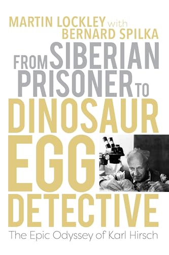 From Siberian Prisoner to Dinosaur Egg Detective: The Epic Odyssey of Karl Hirsch (Life of the Past) von Indiana University Press