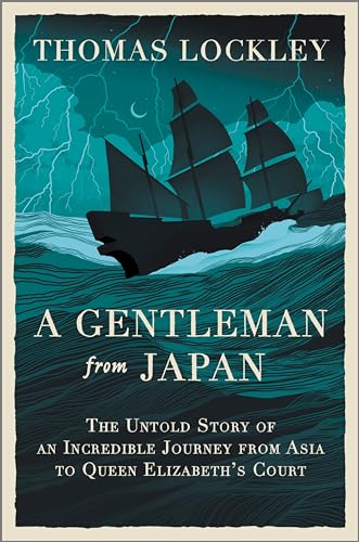 A Gentleman from Japan: The Untold Story of an Incredible Journey from Asia to Queen Elizabeth’s Court