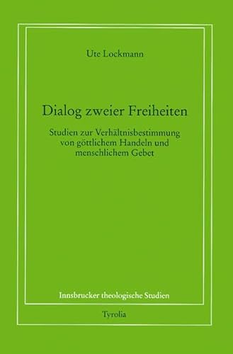 Dialog zweier Freiheiten, Studien zur Verhältnisbestimmung von göttlichem Handeln und menschlichem Gebet Innsbrucker theologische Studien Dialog zweier Freiheiten, Studien zur Verhältnisbestimmung von göttlichem Handeln und menschlichem Gebet Innsbrucker theologische Studien