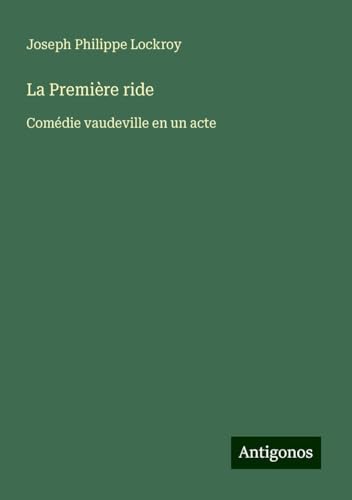 La Première ride: Comédie vaudeville en un acte von Antigonos Verlag