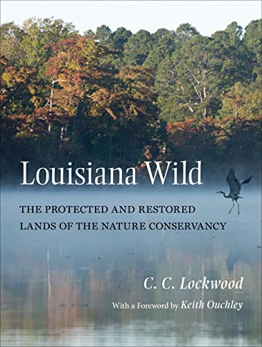 Louisiana Wild: The Protected and Restored Lands of the Nature Conservancy Louisiana Wild: The Protected and Restored Lands of the Nature Conservancy