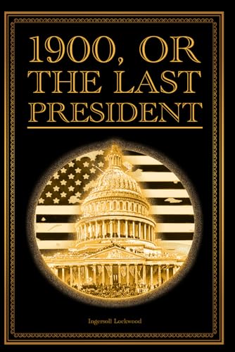 1900, Or, The Last President: (Annotated) von Independently published