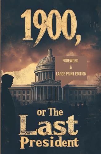 1900, or The Last President (Foreword & Large Print Edition): A Classic Political Allegory on Power, Revolution, and Unrest von Independently published
