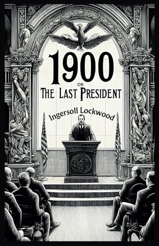 1900: Or, The Last President 1900: Or, The Last President