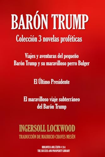 BARÓN TRUMP: Colección 3 novelas proféticas: Viajes y aventuras del pequeño Barón Trump - El Último Presidente - El maravilloso viaje subterráneo del Barón Trump BARÓN TRUMP: Colección 3 novelas proféticas: Viajes y aventuras del pequeño Barón Trump - El Último Presidente - El maravilloso viaje subterráneo del Barón Trump von Independently published
