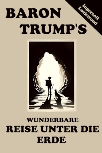 Baron Trump's Wunderbare Reise Unter die Erde: Baron Trump's Marvellous Underground Journey - Deutsche Übersetzung Baron Trump's Wunderbare Reise Unter die Erde: Baron Trump's Marvellous Underground Journey - Deutsche Übersetzung von Independently published