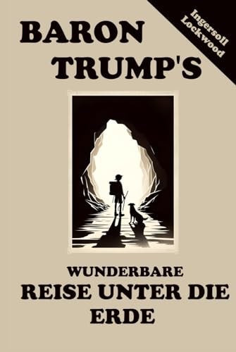 Baron Trump's Wunderbare Reise Unter die Erde: Baron Trump's Marvellous Underground Journey - Deutsche Übersetzung Baron Trump's Wunderbare Reise Unter die Erde: Baron Trump's Marvellous Underground Journey - Deutsche Übersetzung