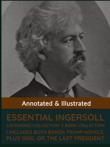 Essential Ingersoll Lockwood Collection: 3 Book Collection | Includes Both Baron Trump Novels, Plus 1900, Or the Last President (Annotated & Illustrated)
