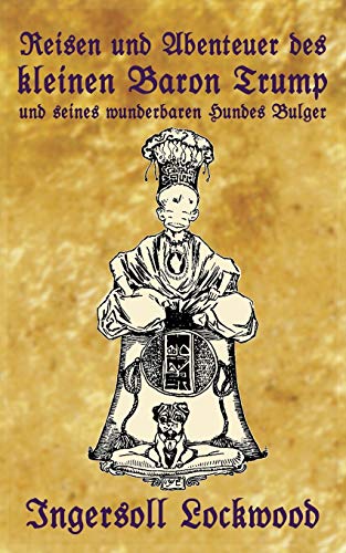 Reisen und Abenteuer des kleinen Baron Trump und seines wunderbaren Hundes Bulger: Eine Donald J. Trump Prophezeiung von vor 120 Jahren (Baron Trump Serie, Band 1) von College for Knowledge