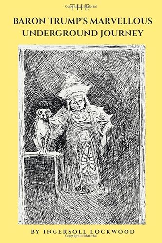 THE BARON TRUMP'S MARVELLOUS UNDERGROUND JOURNEY: Travels and Adventures of Little Baron Trump and his Wonderful Dog Bulger THE BARON TRUMP'S MARVELLOUS UNDERGROUND JOURNEY: Travels and Adventures of Little Baron Trump and his Wonderful Dog Bulger