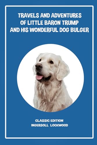 TRAVELS AND ADVENTURES OF LITTLE BARON TRUMP AND HIS WONDERFUL DOG BULGER: CLASSIC EDITION WITH ILLUSTRATIONS von Independently published