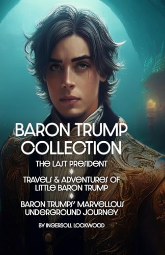 The Baron Trump Collection: Baron Trump’s Marvellous Underground Journey, The Last President, and Travels and Adventures of Little Baron Trump and His Wonderful Dog Bulger. The Baron Trump Collection: Baron Trump’s Marvellous Underground Journey, The Last President, and Travels and Adventures of Little Baron Trump and His Wonderful Dog Bulger. von Independently published