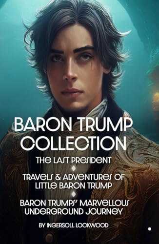The Baron Trump Collection: Baron Trump’s Marvellous Underground Journey, The Last President, and Travels and Adventures of Little Baron Trump and His Wonderful Dog Bulger. The Baron Trump Collection: Baron Trump’s Marvellous Underground Journey, The Last President, and Travels and Adventures of Little Baron Trump and His Wonderful Dog Bulger. von Independently published