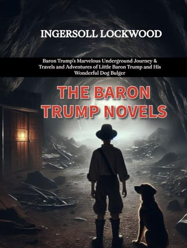 The Baron Trump Novels: Baron Trump's Marvelous Underground Journey & Travels and Adventures of Little Baron Trump and His Wonderful Dog Bulger The Baron Trump Novels: Baron Trump's Marvelous Underground Journey & Travels and Adventures of Little Baron Trump and His Wonderful Dog Bulger von Independently published