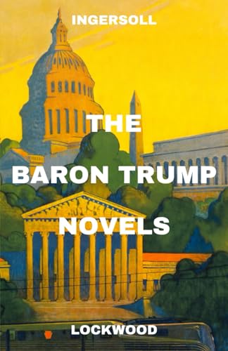 The Baron Trump Novels: Travels and Adventures of Little Baron Trump and His Wonderful Dog Bulger, Baron Trump’s Marvellous Underground Journey, and 1900 (or, The Last President) von Independently published