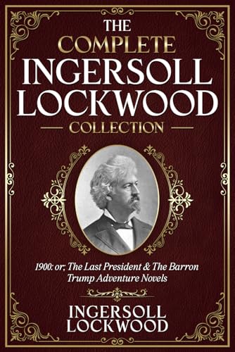 The Complete Ingersoll Lockwood Collection: 1900: or; The Last President & The Barron Trump Adventure Novels (Illustrated) von Independently published